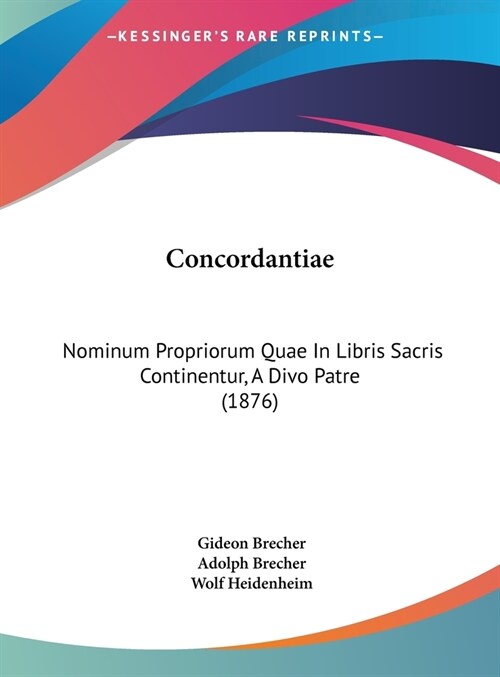 Concordantiae: Nominum Propriorum Quae in Libris Sacris Continentur, a Divo Patre (1876) (Hardcover)