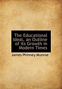 The Educational Ideal, an Outline of Its Growth in Modern Times (Hardcover)