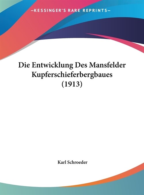 Die Entwicklung Des Mansfelder Kupferschieferbergbaues (1913) (Hardcover)