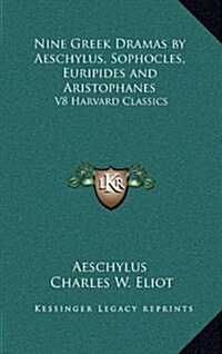 Nine Greek Dramas by Aeschylus, Sophocles, Euripides and Aristophanes: V8 Harvard Classics (Hardcover)