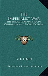 The Imperialist War: The Struggle Against Social Chauvinism and Social Pacifism (Hardcover)