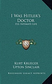 I Was Hitlers Doctor: His Intimate Life (Hardcover)