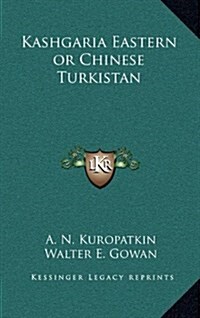 Kashgaria Eastern or Chinese Turkistan (Hardcover)
