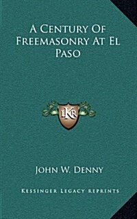 A Century of Freemasonry at El Paso (Hardcover)