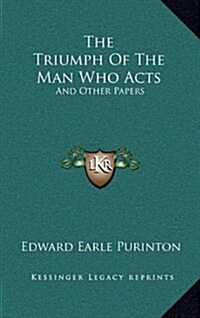 The Triumph of the Man Who Acts: And Other Papers (Hardcover)