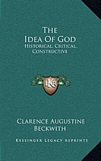 The Idea of God: Historical, Critical, Constructive (Hardcover)