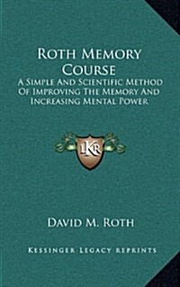 Roth Memory Course: A Simple and Scientific Method of Improving the Memory and Increasing Mental Power (Hardcover)