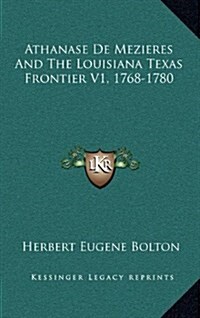 Athanase de Mezieres and the Louisiana Texas Frontier V1, 1768-1780 (Hardcover)