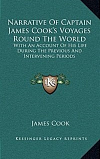 Narrative of Captain James Cooks Voyages Round the World: With an Account of His Life During the Previous and Intervening Periods (Hardcover)