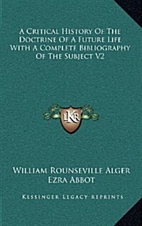 A Critical History of the Doctrine of a Future Life with a Complete Bibliography of the Subject V2 (Hardcover)