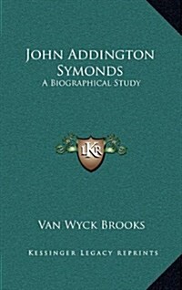 John Addington Symonds: A Biographical Study (Hardcover)