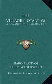 The Village Notary V3: A Romance of Hungarian Life (Hardcover)