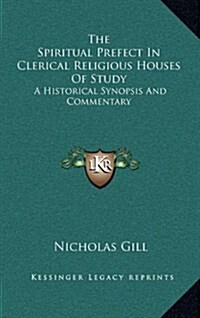 The Spiritual Prefect in Clerical Religious Houses of Study: A Historical Synopsis and Commentary (Hardcover)