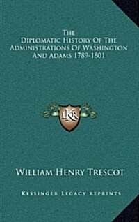 The Diplomatic History of the Administrations of Washington and Adams 1789-1801 (Hardcover)