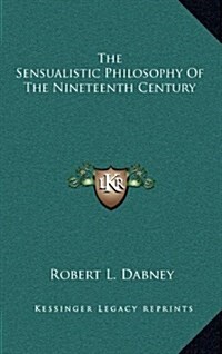 The Sensualistic Philosophy of the Nineteenth Century (Hardcover)