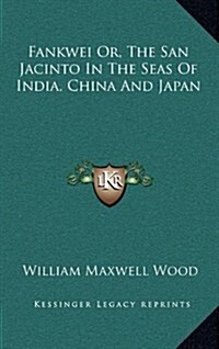 Fankwei Or, the San Jacinto in the Seas of India, China and Japan (Hardcover)