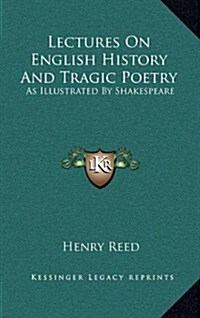 Lectures on English History and Tragic Poetry: As Illustrated by Shakespeare (Hardcover)