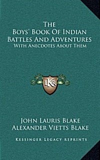 The Boys Book of Indian Battles and Adventures: With Anecdotes about Them (Hardcover)