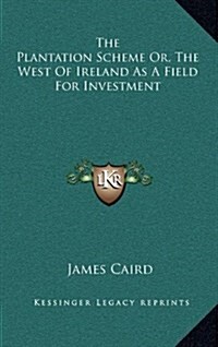 The Plantation Scheme Or, the West of Ireland as a Field for Investment (Hardcover)