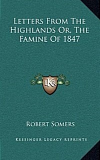 Letters from the Highlands Or, the Famine of 1847 (Hardcover)