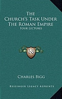 The Churchs Task Under the Roman Empire: Four Lectures (Hardcover)