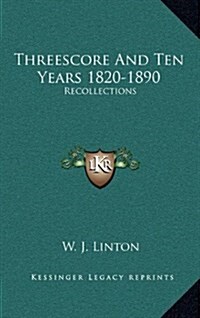 Threescore and Ten Years 1820-1890: Recollections (Hardcover)