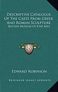 Descriptive Catalogue of the Casts from Greek and Roman Sculpture: Boston Museum of Fine Arts (Hardcover)