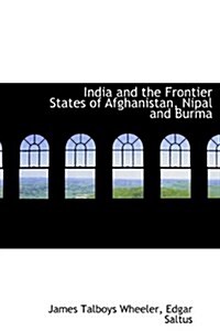 India and the Frontier States of Afghanistan, Nipal and Burma (Hardcover)