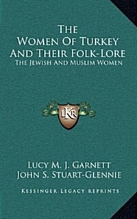 The Women of Turkey and Their Folk-Lore: The Jewish and Muslim Women (Hardcover)