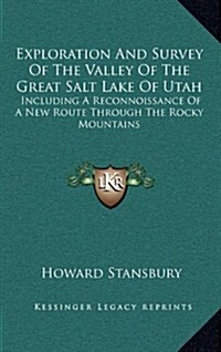 Exploration and Survey of the Valley of the Great Salt Lake of Utah: Including a Reconnoissance of a New Route Through the Rocky Mountains (Hardcover)