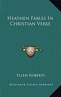 Heathen Fables in Christian Verse (Hardcover)