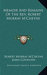 Memoir and Remains of the REV. Robert Murray MCheyne (Hardcover)