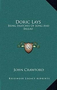 Doric Lays: Being Snatches of Song and Ballad (Hardcover)