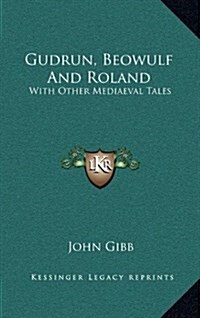 Gudrun, Beowulf and Roland: With Other Mediaeval Tales (Hardcover)