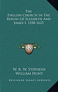 The English Church in the Reigns of Elizabeth and James I, 1558-1625 (Hardcover)