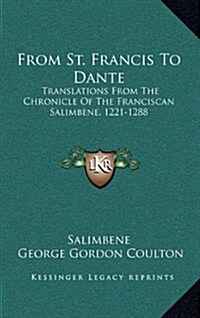 From St. Francis to Dante: Translations from the Chronicle of the Franciscan Salimbene, 1221-1288 (Hardcover)