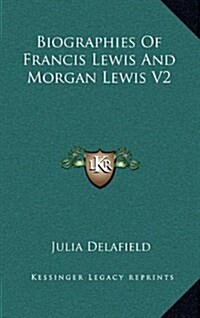 Biographies of Francis Lewis and Morgan Lewis V2 (Hardcover)