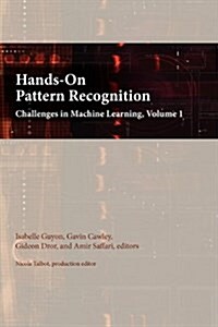 Hands-On Pattern Recognition: Challenges in Machine Learning, Volume 1 (Hardcover)