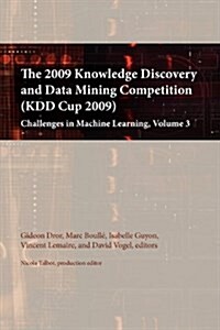 The 2009 Knowledge Discovery and Data Mining Competition (Kdd Cup 2009): Challenges in Machine Learning, Volume 3 (Hardcover)