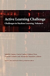 Active Learning Challenge: Challenges in Machine Learning, Volume 6 (Hardcover)