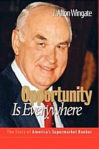 Opportunity Is Everywhere: The Story of Americas Supermarket Banker (Hardcover)