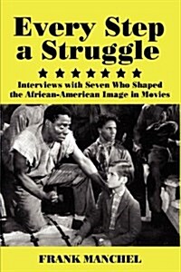 Every Step a Struggle: Interviews with Seven Who Shaped the African-American Image in Movies (Hardcover)