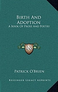 Birth and Adoption: A Book of Prose and Poetry (Hardcover)