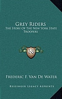 Grey Riders: The Story of the New York State Troopers (Hardcover)
