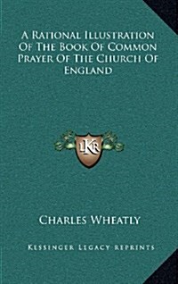 A Rational Illustration of the Book of Common Prayer of the Church of England (Hardcover)