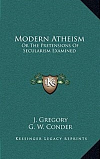 Modern Atheism: Or the Pretensions of Secularism Examined (Hardcover)