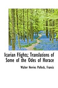 Icarian Flights; Translations of Some of the Odes of Horace (Hardcover)