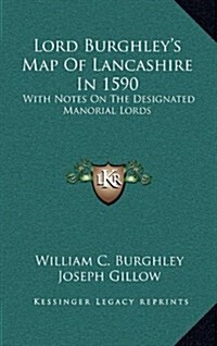 Lord Burghleys Map of Lancashire in 1590: With Notes on the Designated Manorial Lords (Hardcover)