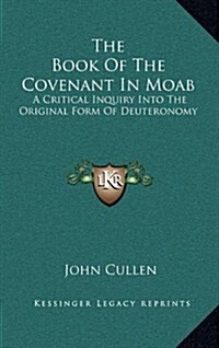 The Book of the Covenant in Moab: A Critical Inquiry Into the Original Form of Deuteronomy (Hardcover)