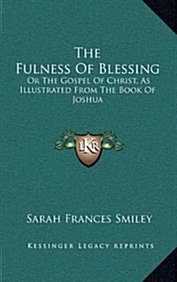 The Fulness of Blessing: Or the Gospel of Christ, as Illustrated from the Book of Joshua (Hardcover)